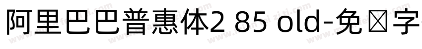 阿里巴巴普惠体2 85 old字体转换